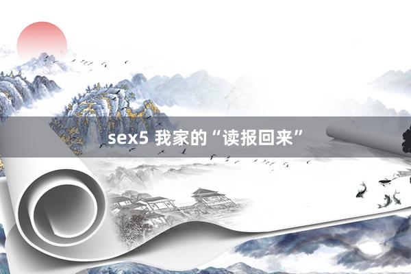 sex5 我家的“读报回来”