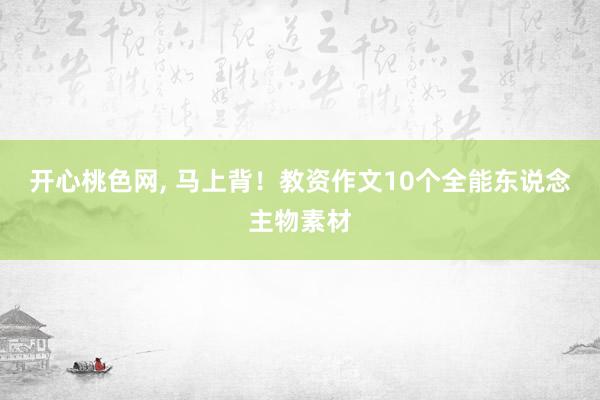 开心桃色网， 马上背！教资作文10个全能东说念主物素材