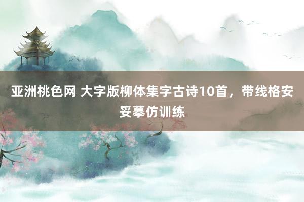 亚洲桃色网 大字版柳体集字古诗10首，带线格安妥摹仿训练