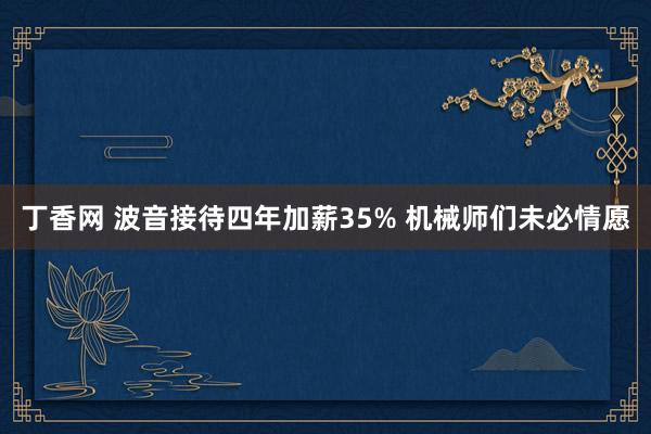 丁香网 波音接待四年加薪35% 机械师们未必情愿