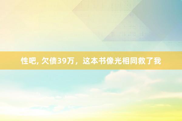 性吧， 欠债39万，这本书像光相同救了我